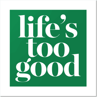 Life's Too Good Posters and Art